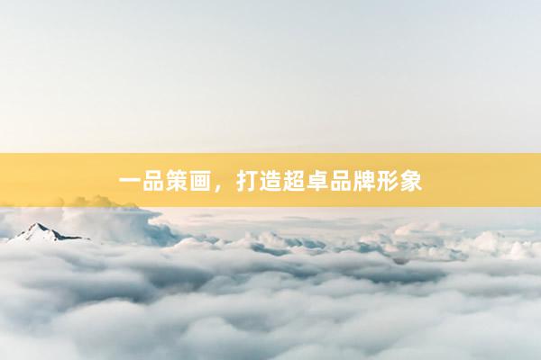 一品策画，打造超卓品牌形象