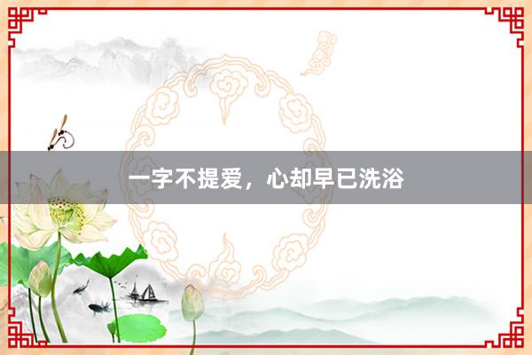 一字不提爱，心却早已洗浴